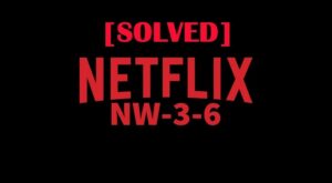 Read more about the article How to Fix Netflix Code NW 3-6: Here You can fix [Solved 2023]