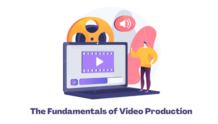 You are currently viewing The Fundamentals of Video Production