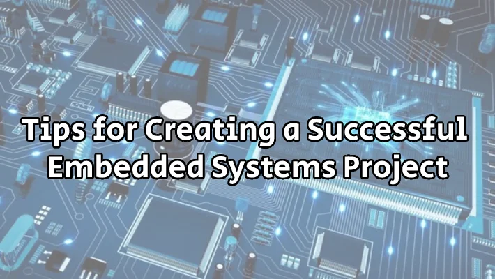 Read more about the article Tips for Creating a Successful Embedded Systems Project