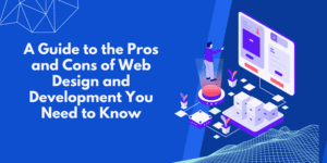 Read more about the article A Guide to the Pros and Cons of Web Design and Development You Need to Know